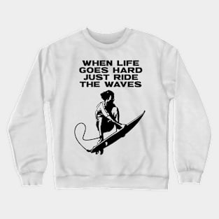 When Life Goes Hard Just Ride The Waves Crewneck Sweatshirt